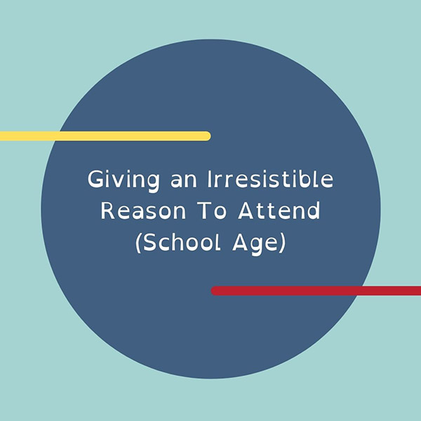Giving an Irresistible Reason To Attend (School Age)