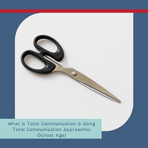 What Is Total Communication & Using Total Communication Approaches (School Age)