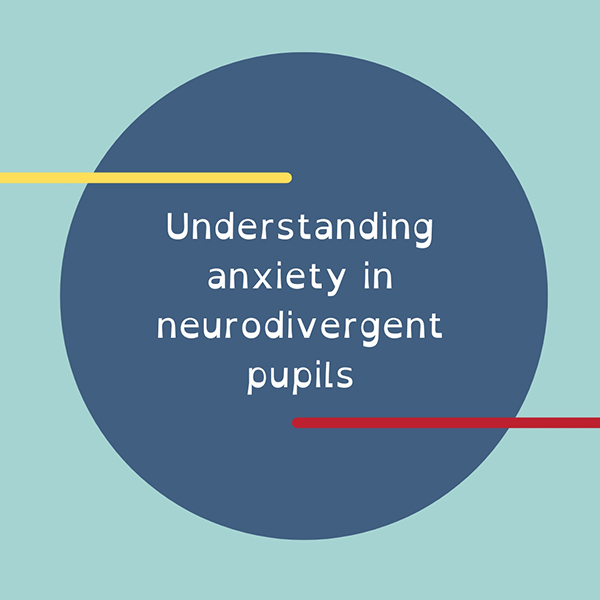 Understanding anxiety in neurodivergent pupils